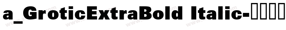 a_GroticExtraBold Italic字体转换